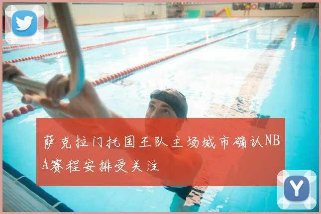萨克拉门托国王队主场城市确认NBA赛程安排受关注