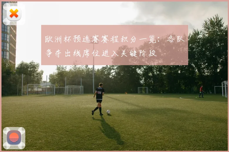 欧洲杯预选赛赛程积分一览：各队争夺出线席位进入关键阶段