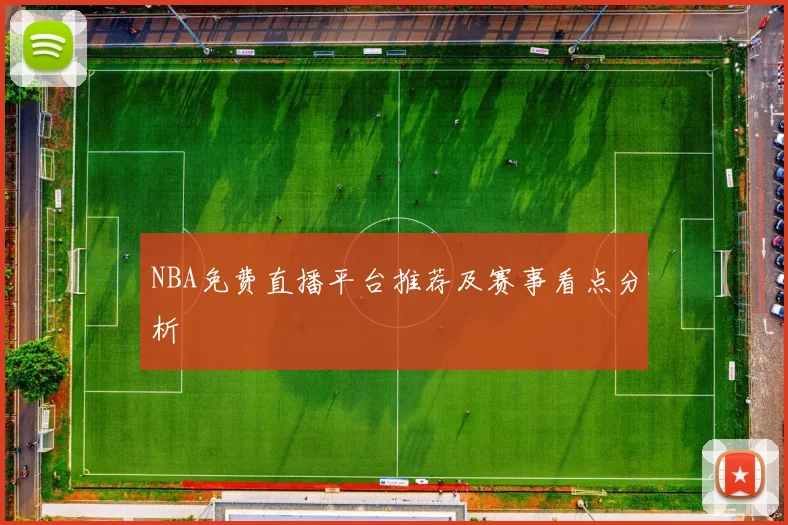 NBA免费直播平台推荐及赛事看点分析