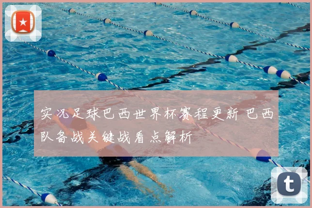 实况足球巴西世界杯赛程更新 巴西队备战关键战看点解析