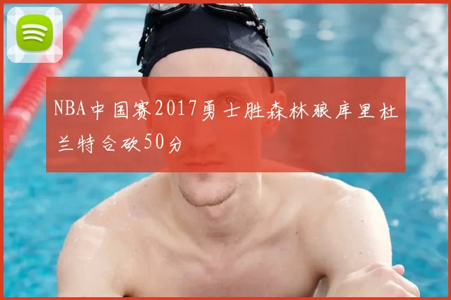 NBA中国赛2017勇士胜森林狼库里杜兰特合砍50分