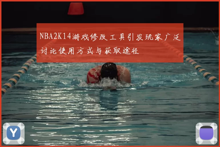 NBA2K14游戏修改工具引发玩家广泛讨论使用方式与获取途径