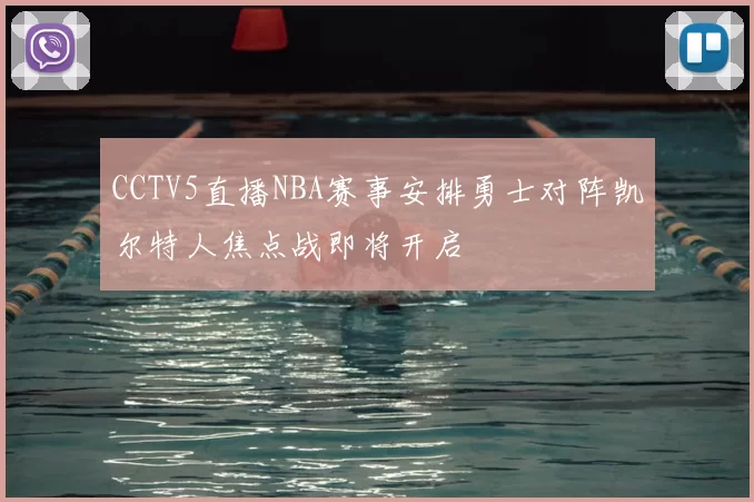 CCTV5直播NBA赛事安排勇士对阵凯尔特人焦点战即将开启