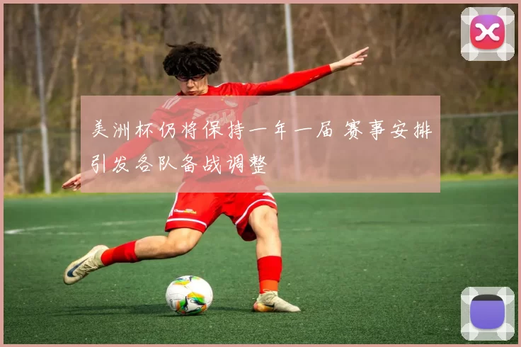 美洲杯仍将保持一年一届 赛事安排引发各队备战调整